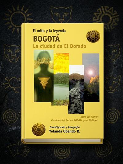 Portada del libro El Mito y la Leyenda BOGOTÀ, la Ciudad de EL DORADO.