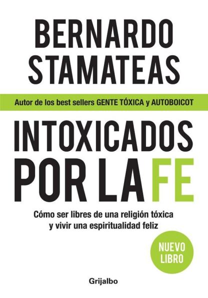 INTOXICADOS POR LA FE. CÓMO SER LIBRES DE UNA RELIGIÓN TÓXICA Y VIVIR UNA ESPIRITUALIDAD FELIZ